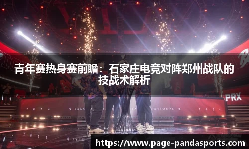 青年赛热身赛前瞻：石家庄电竞对阵郑州战队的技战术解析