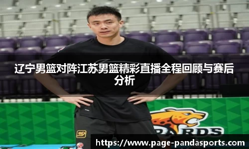 辽宁男篮对阵江苏男篮精彩直播全程回顾与赛后分析