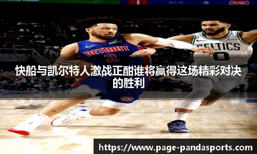 快船与凯尔特人激战正酣谁将赢得这场精彩对决的胜利